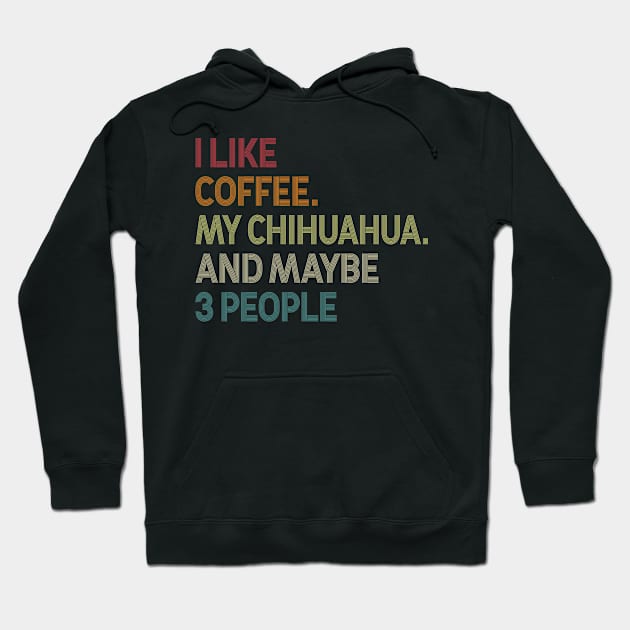 I Like Coffee My Chihuahua And Maybe 3 People Hoodie by celestewilliey